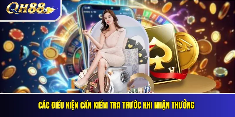 Các điều kiện cần kiểm tra trước khi nhận thưởng