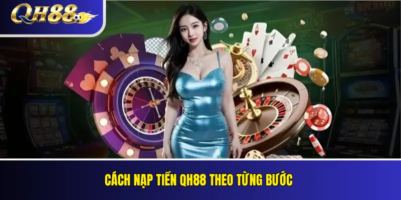 Nạp Tiền QH88: Cách Kiểm Tra Và Xác Nhận Giao Dịch 3 Cách nạp tiền QH88 theo từng bước