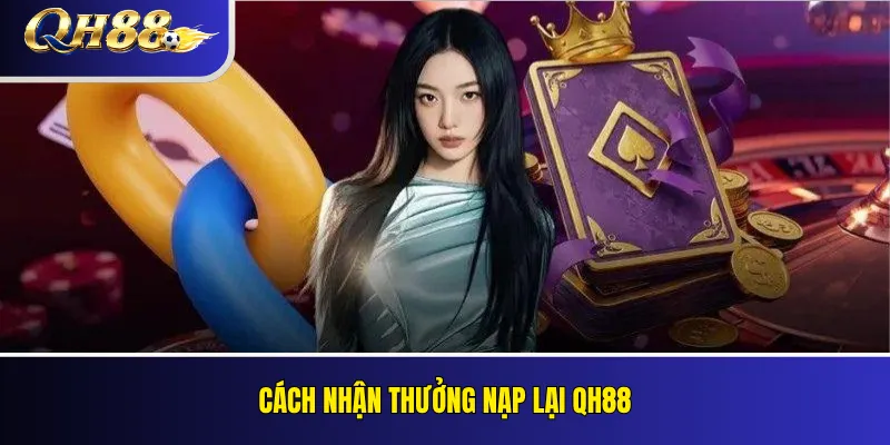 Cách nhận thưởng nạp lại QH88
