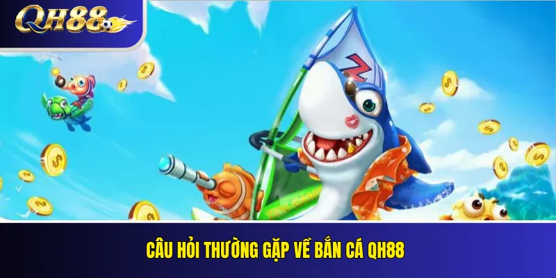 Bắn Cá QH88 – Phòng Chơi, Cơ Chế Điểm Và Quản Lý Ngân Sách 5 Câu hỏi thường gặp về bắn cá QH88Câu hỏi thường gặp về bắn cá QH88