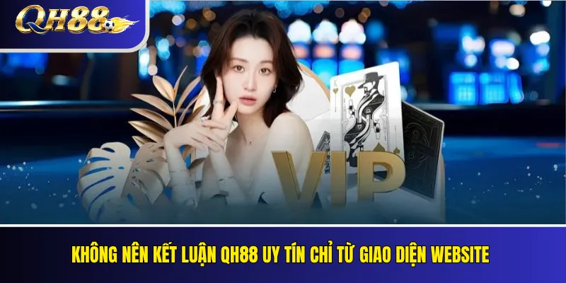 QH88 Có Uy Tín Không? Các Tiêu Chí Kiểm Tra Khách Quan 2 Không nên kết luận QH88 uy tín chỉ từ giao diện website