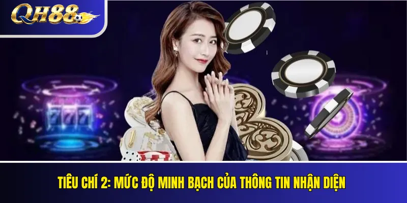 QH88 Có Uy Tín Không? Các Tiêu Chí Kiểm Tra Khách Quan 3 Tiêu chí 2: Mức độ minh bạch của thông tin nhận diện
