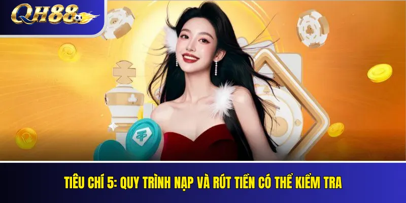 QH88 Có Uy Tín Không? Các Tiêu Chí Kiểm Tra Khách Quan 4 Tiêu chí 5: Quy trình nạp và rút tiền có thể kiểm tra