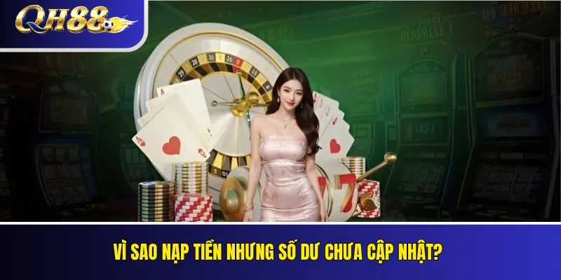 Nạp Tiền QH88: Cách Kiểm Tra Và Xác Nhận Giao Dịch 4 Vì sao nạp tiền nhưng số dư chưa cập nhật?